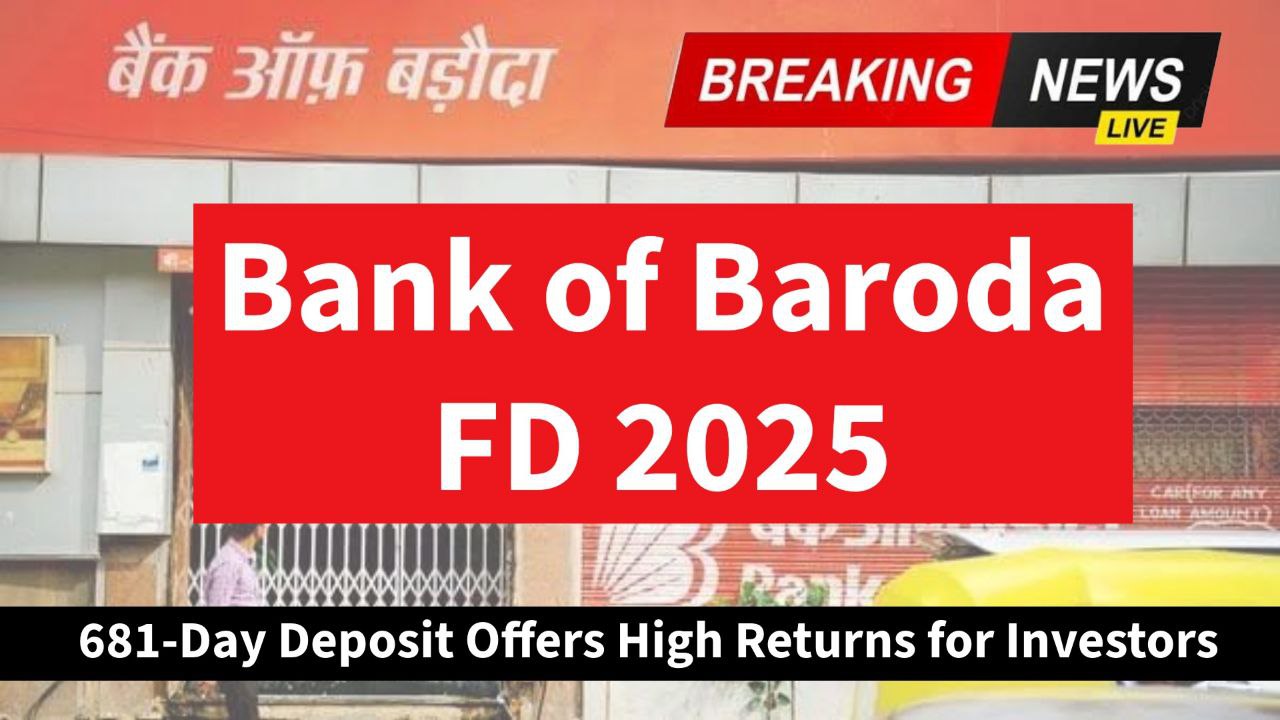 Bank of Baroda FD 2025: 681-Day Deposit Offers High Returns for Investors